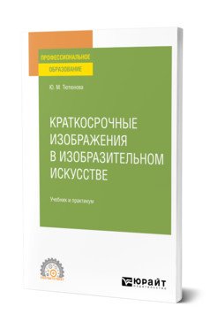 Краткосрочные изображения в изобразительном искусстве. Учебник и практикум для СПО