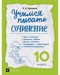 Учимся писать сочинение. 10 класс. Рабочая тетрадь