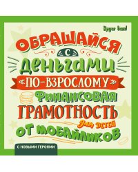 Обращайся с деньгами "по-взрослому". Финансовая грамотность для детей от мобайликов (с новыми героями)