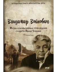Жизнь и необычайные приключения солдата Ивана Чонкина. Трилогия