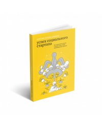 Успех социального стартапа. Как запускаются, растут и меняют мир лучшие некоммерческие проекты