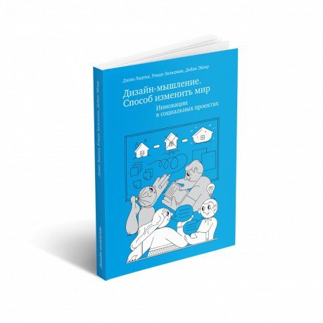 Дизайн-мышление. Способ изменить мир. Инновации в социальных проектах Дизайн-мышление. Способ изменить мир. Инновации в социальных проектах