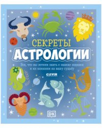 Секреты астрологии. Всё, что вы хотели знать о знаках зодиака и их влиянии на вашу судьбу