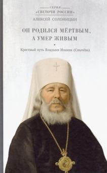 Обложка книги «Он родился мертвым, а умер живым. Крестный путь Владыки Иоанна», ISBN 9785950059421
