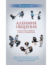 Алхимия общения. Искусство слышать и быть услышанным