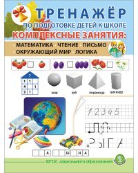 Тренажер по подготовке детей к школе. Комплексные занятия: Математика. Чтение. Письмо. Окружающий мир. Логика. ФГОС ДО
