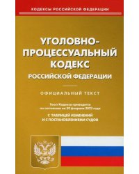 Уголовно-процессуальный кодекс Российской Федерации. По состоянию на 20 февраля 2022 года. С таблицей изменений и с постановлениями судов