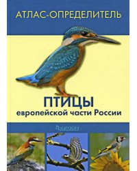 Атлас-определитель. Птицы европейской части России