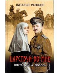 Царствуй во мне. Смута, война, любовь