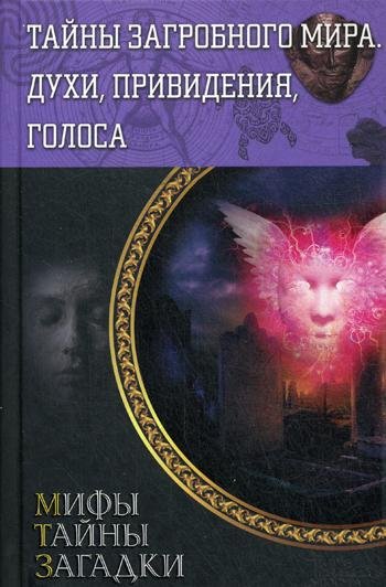Тайны загробного мира. Духи, привидения, голоса