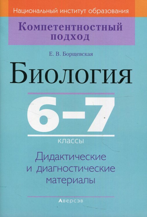 Обложка книги «Биология. 6-7 классы. Дидактические и диагностические материалы» — Борщевская Е.В., ISBN 9789851952676