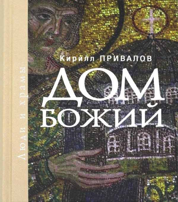 Обложка книги «Дом Божий. Люди и храмы» — Привалов К.Б., ISBN 9785713316563