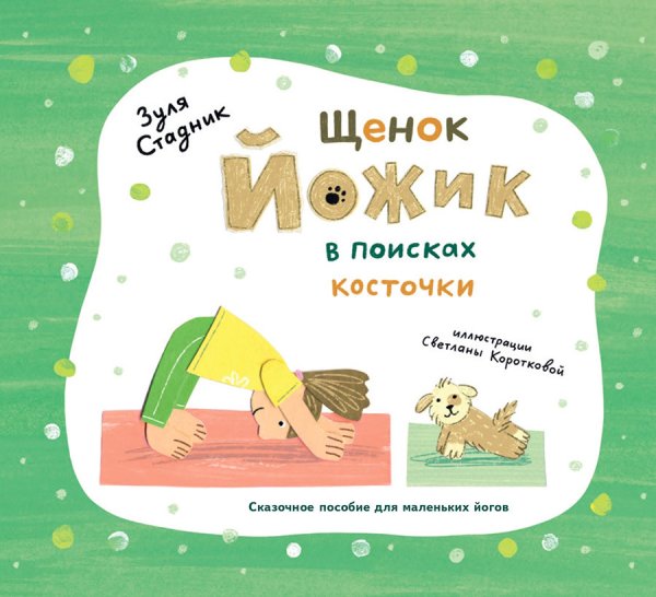 Обложка книги «Щенок Йожик в поисках косточки. Сказочное пособие для маленьких йогов» — Стадник Зуля, ISBN 9785604694503