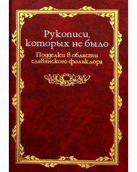 Рукописи которых не было. Подделки в области славянского фольклора