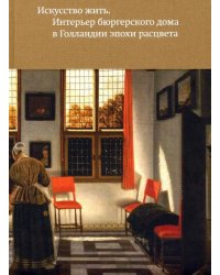 Искусство жить. Интерьер бюргерского дома в Голландии эпохи расцвета