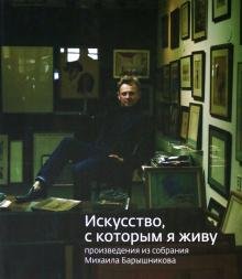 «Искусство, которым я живу». Из собрания Михаила Барышникова