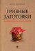 Грибные заготовки. Традиционные и новые рецепты
