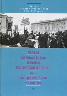 Первая мировая война и конец Российской империи. В 3-х томах. Том 1. Политическая история
