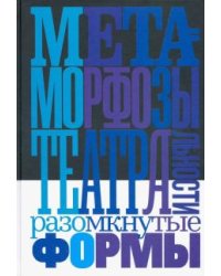 Метаморфозы театральности. Разомкнутые формы. Сборник статей и интервью