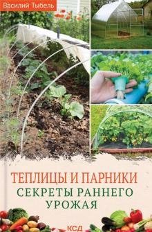 Теплицы и парники. Секреты раннего урожая Теплицы и парники. Секреты раннего урожая