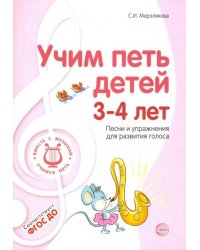 Учим петь детей 3-4 лет. Песни и упражнения для развития голоса. ФГОС ДО
