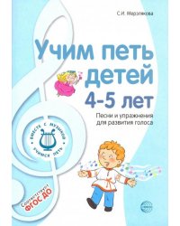 Учим петь детей 4-5 лет. Песни и упражнения для развития голоса. ФГОС ДО