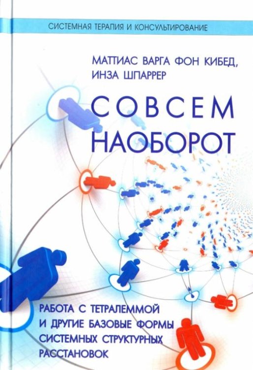 Обложка книги «Совсем наоборот. Работа с тетралеммой и другие базовые формы системных структурных расстановок» — фон Кибед Маттиас Варга, Шпаррер Инза, ISBN 9785911600624