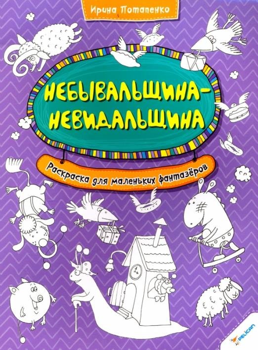 Обложка книги «Небывальщина-невидальщина. Раскраска для маленьких фантазеров» — Потапенко Ирина Валентиновна, ISBN 9786177186211