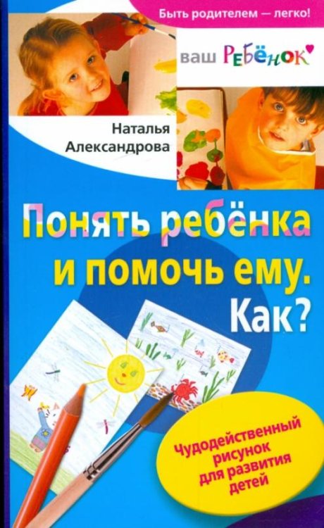 Понять ребенка и помочь ему. Как? Чудодейственный рисунок для развития детей