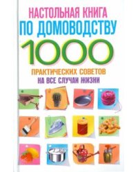 Настольная книга по домоводству. 1000 практических советов на все случаи жизни