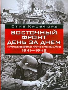 Восточный фронт день за днем. Германский вермахт против Красной армии. 1941-1945