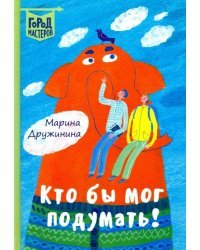 Кто бы мог подумать!