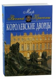 Королевские дворцы. Мир вечной красоты