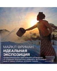 Идеальная экспозиция.Профессиональное практ. руководство по созданию безупречных цифровых фотографий