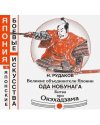 Великие объединители Японии. Ода Нобунага. Битва при Окэхадзама
