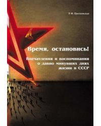 Время, остановись! Впечатления и воспоминания о давно минувших днях жизни в СССР