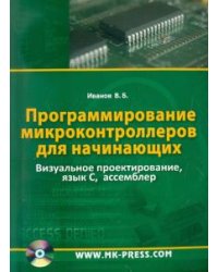 Программирование микроконтроллеров для начинающих. Визуальное проектирование, язык С, ассемблер(+CD) (+ CD-ROM)