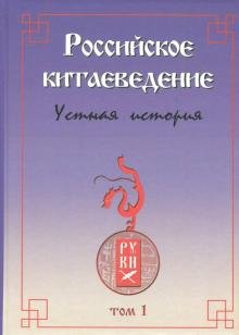 Российское китаеведение - устная история. Сборник интервью с ведущими российскими китаеведами. Том 1