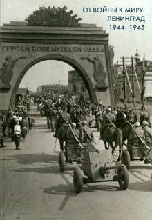 От войны к миру. Ленинград 1944-1945. Сборник документов