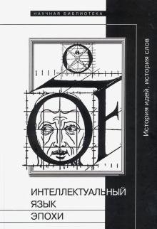 Интеллектуальный язык эпохи. История идей, история слов