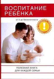 Воспитание ребенка. Полезная книга для родителей