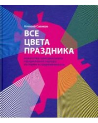 Все цвета праздника. Искусство праздничного оформления города. История и современность