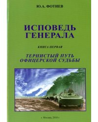 Исповедь генерала. Книга первая. Тернистый путь офицерской судьбы