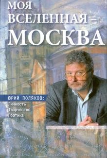 Моя вселенная–Москва. Юрий Поляков: личность