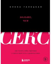 Больше, чем секс. Как понять себя, партнера и найти свой путь к удовольствию