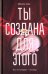 Ты создана для этого