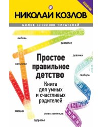 Простое правильное детство. Книга для умных и счастливых родителей
