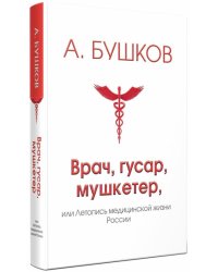 Врач, гусар, мушкетер, или Летопись медицинской жизни России