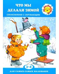 Что мы делали зимой. Знакомство с окружающим. 2-4 года