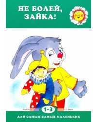 Не болей, Зайка! Для детей 1-3 лет